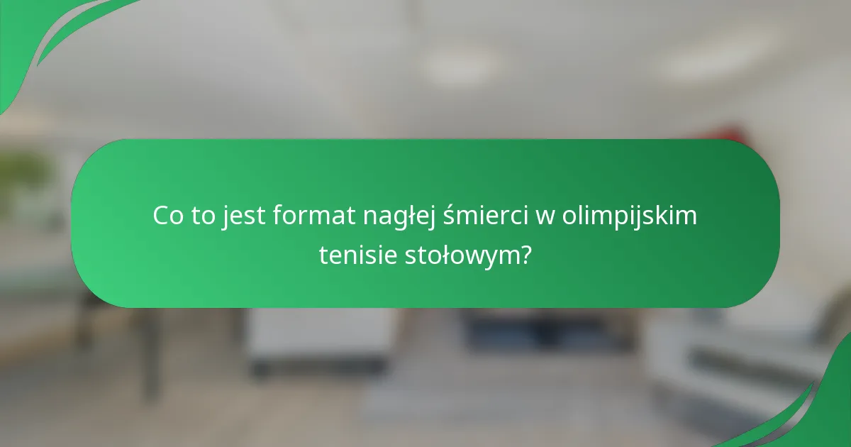 Co to jest format nagłej śmierci w olimpijskim tenisie stołowym?