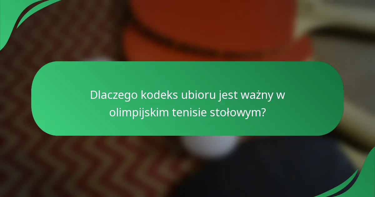 Dlaczego kodeks ubioru jest ważny w olimpijskim tenisie stołowym?