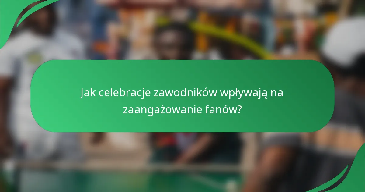 Jak celebracje zawodników wpływają na zaangażowanie fanów?