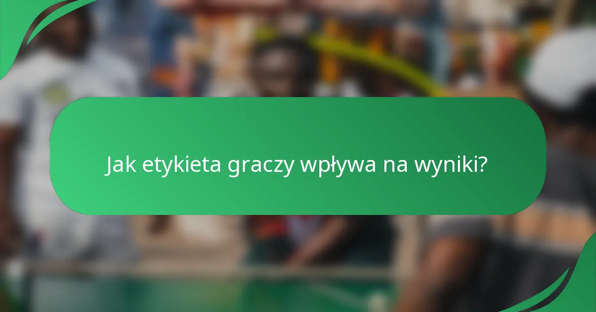 Jak etykieta graczy wpływa na wyniki?