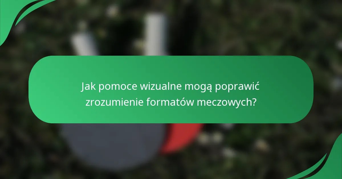 Jak pomoce wizualne mogą poprawić zrozumienie formatów meczowych?