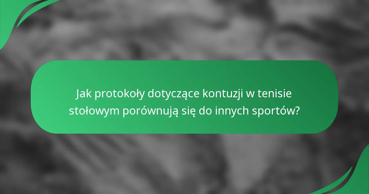 Jak protokoły dotyczące kontuzji w tenisie stołowym porównują się do innych sportów?