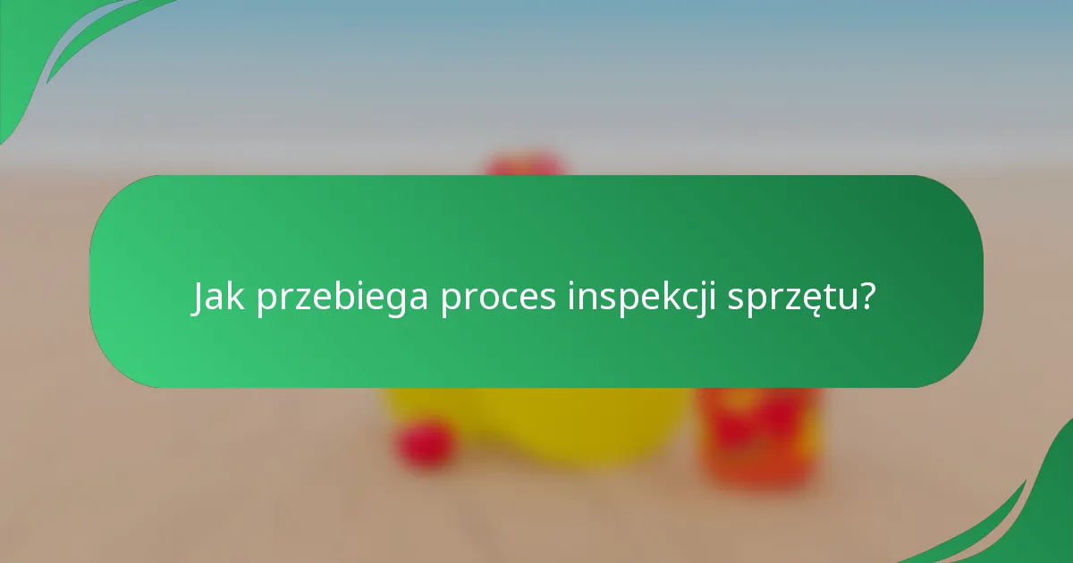 Jak przebiega proces inspekcji sprzętu?
