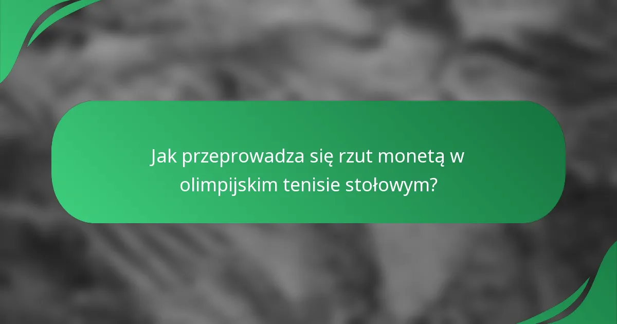 Jak przeprowadza się rzut monetą w olimpijskim tenisie stołowym?