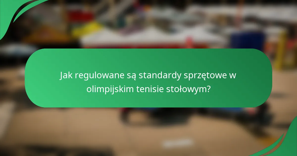 Jak regulowane są standardy sprzętowe w olimpijskim tenisie stołowym?