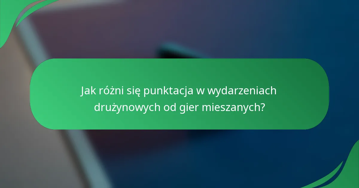 Jak różni się punktacja w wydarzeniach drużynowych od gier mieszanych?