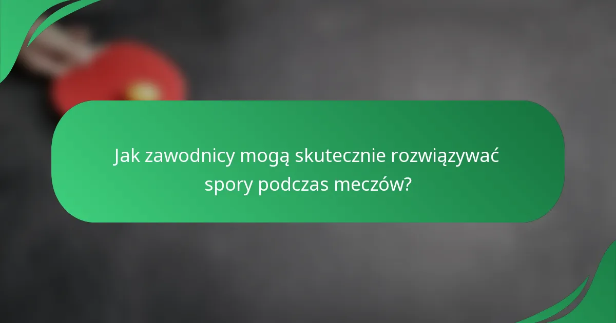 Jak zawodnicy mogą skutecznie rozwiązywać spory podczas meczów?