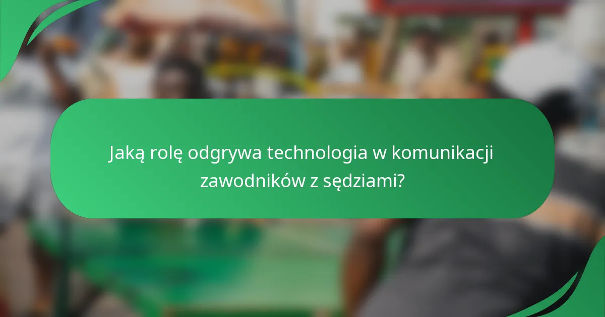 Jaką rolę odgrywa technologia w komunikacji zawodników z sędziami?
