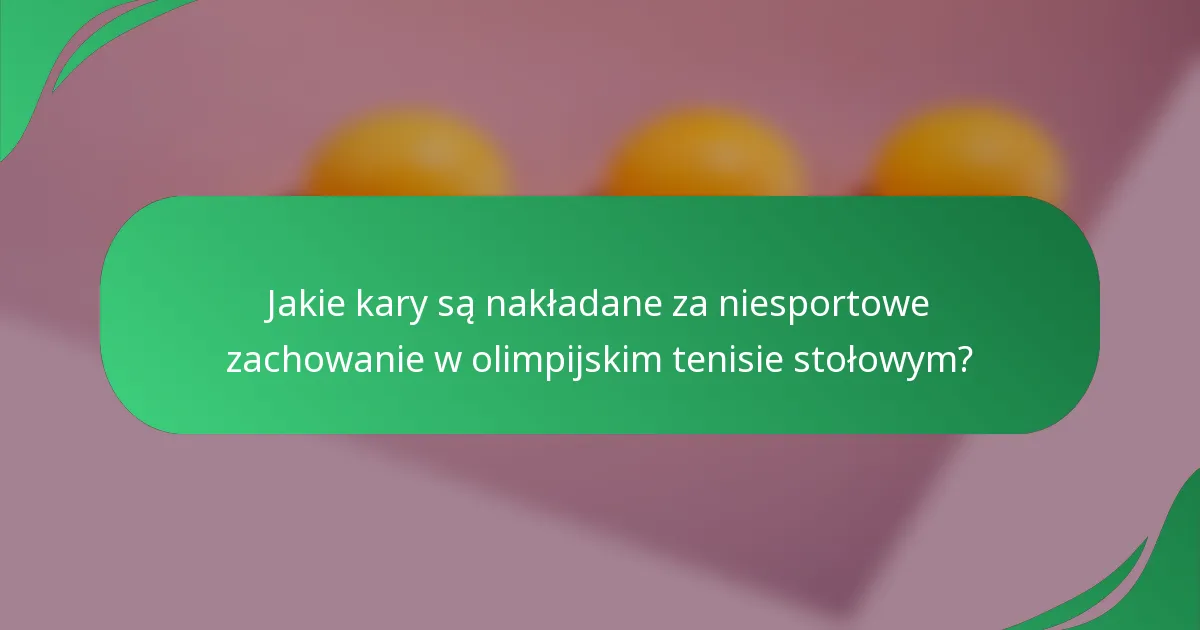 Jakie kary są nakładane za niesportowe zachowanie w olimpijskim tenisie stołowym?