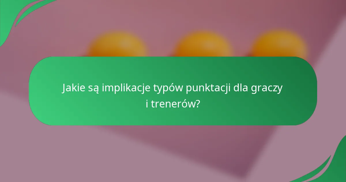Jakie są implikacje typów punktacji dla graczy i trenerów?