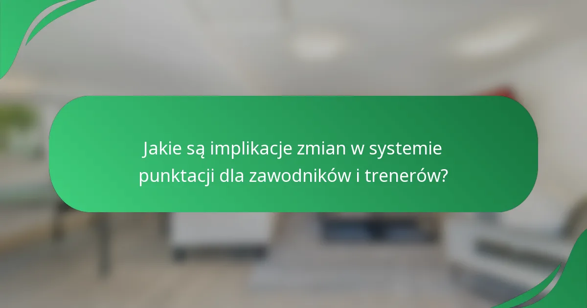 Jakie są implikacje zmian w systemie punktacji dla zawodników i trenerów?