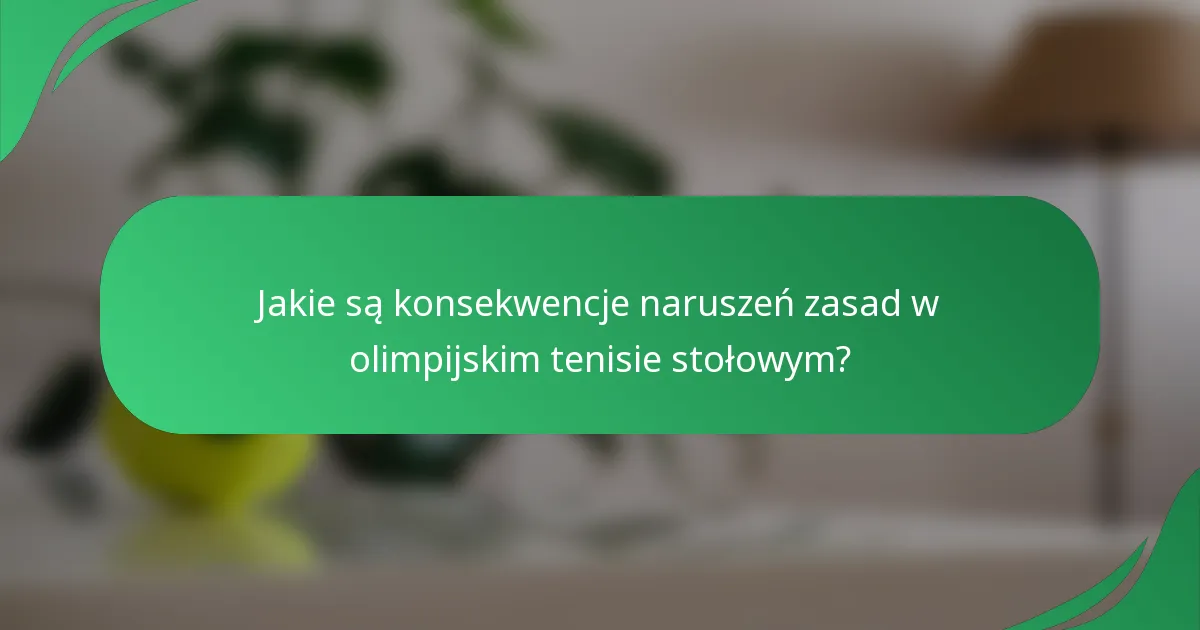 Jakie są konsekwencje naruszeń zasad w olimpijskim tenisie stołowym?