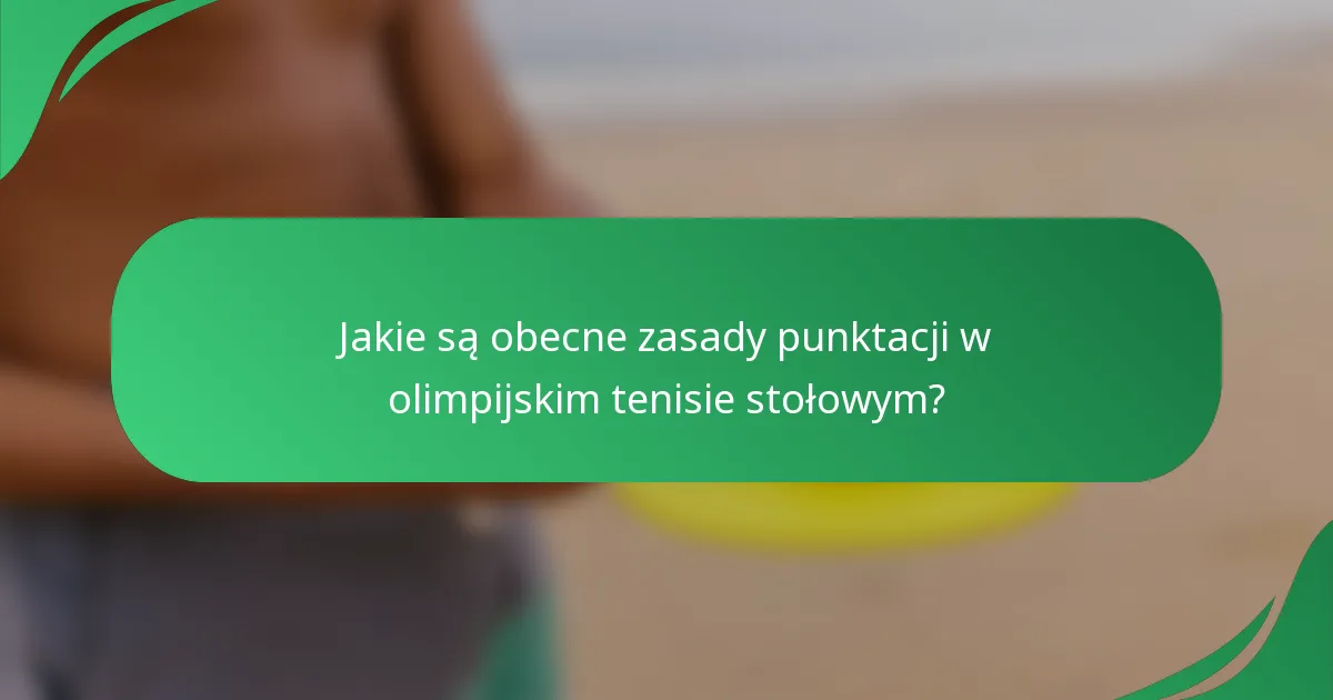 Jakie są obecne zasady punktacji w olimpijskim tenisie stołowym?