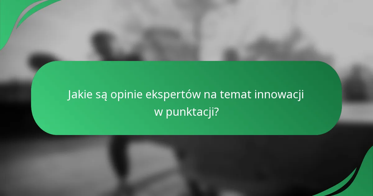 Jakie są opinie ekspertów na temat innowacji w punktacji?