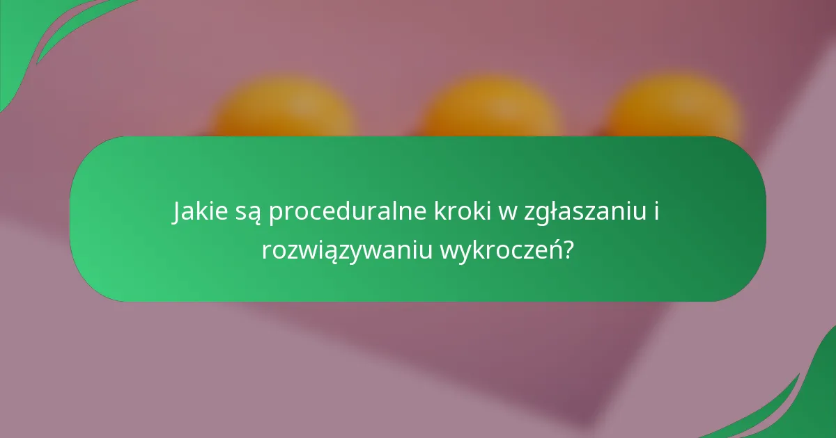 Jakie są proceduralne kroki w zgłaszaniu i rozwiązywaniu wykroczeń?