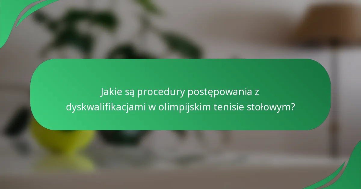 Jakie są procedury postępowania z dyskwalifikacjami w olimpijskim tenisie stołowym?