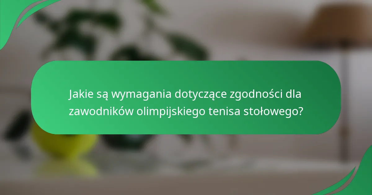 Jakie są wymagania dotyczące zgodności dla zawodników olimpijskiego tenisa stołowego?