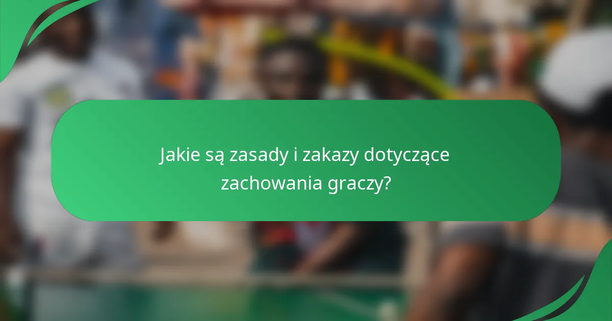 Jakie są zasady i zakazy dotyczące zachowania graczy?