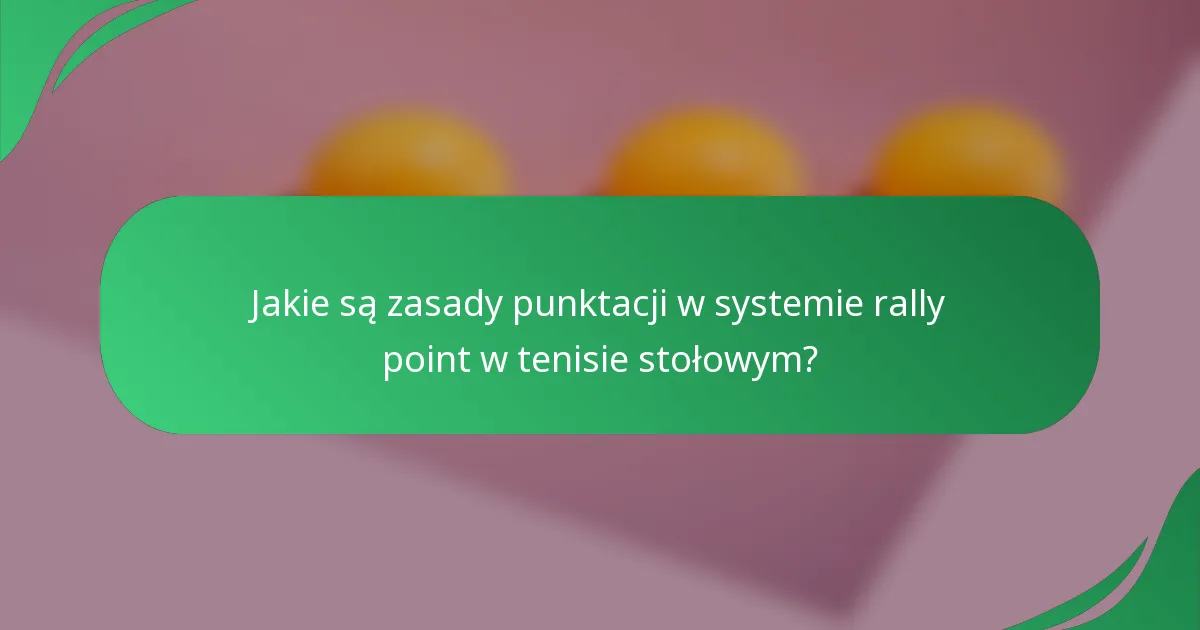 Jakie są zasady punktacji w systemie rally point w tenisie stołowym?