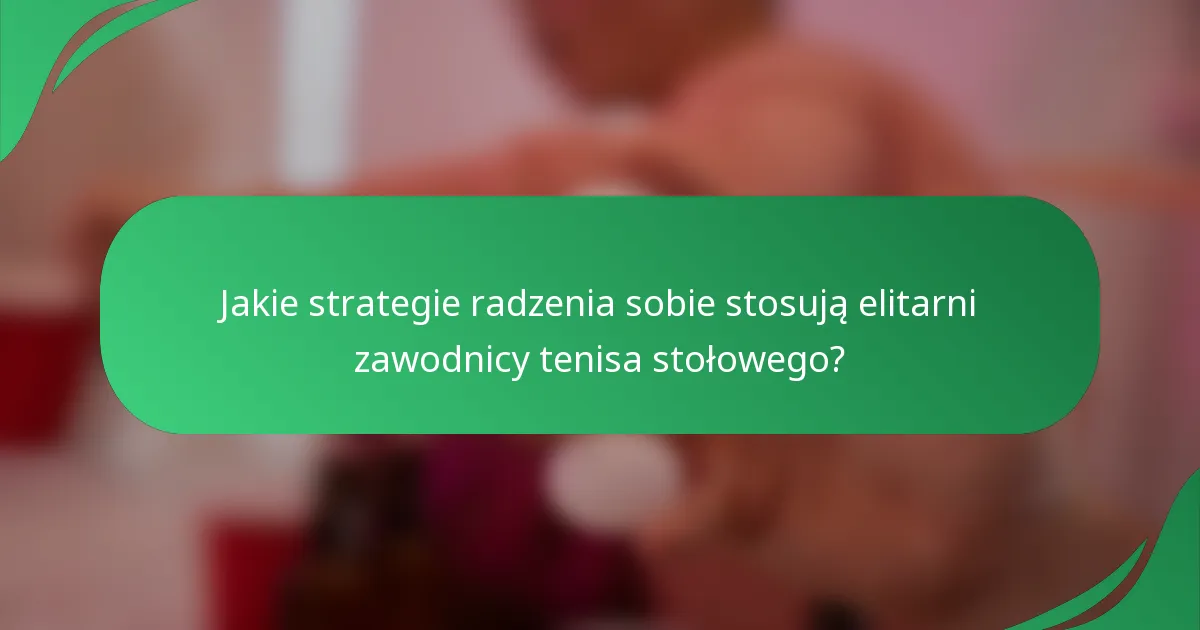 Jakie strategie radzenia sobie stosują elitarni zawodnicy tenisa stołowego?