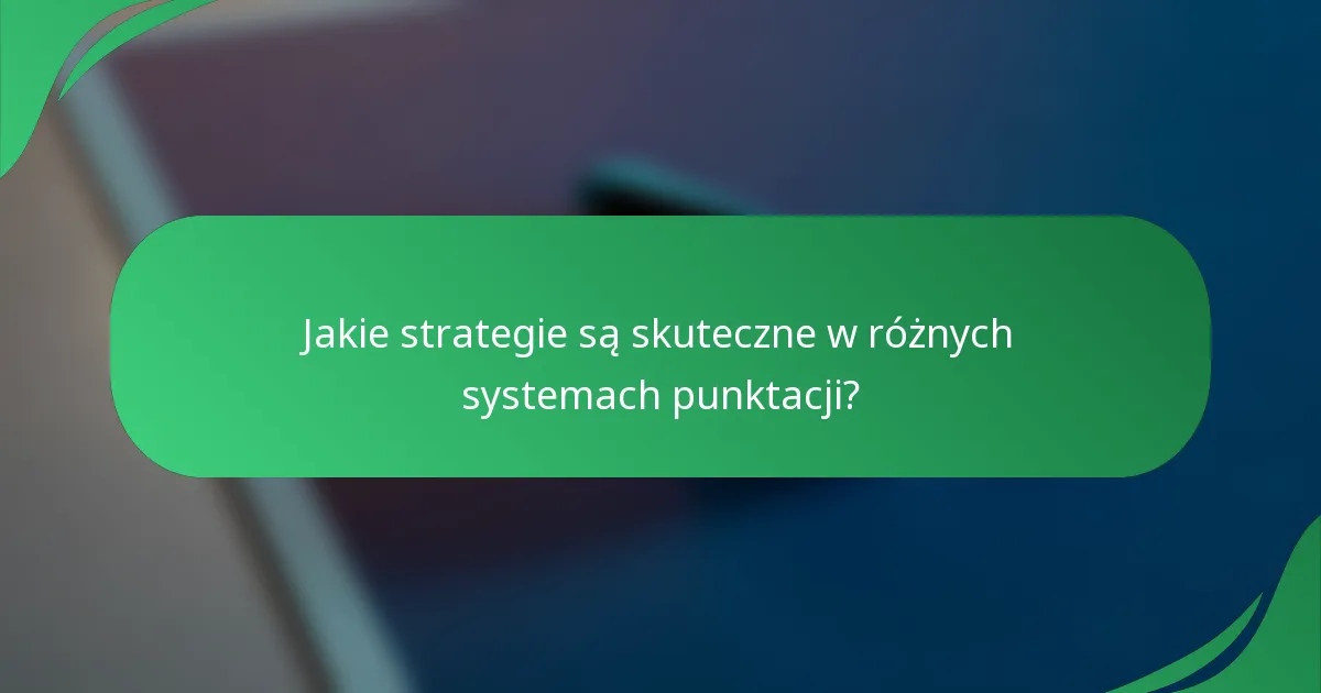 Jakie strategie są skuteczne w różnych systemach punktacji?