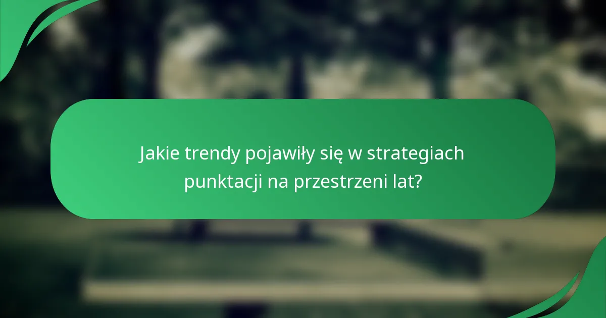 Jakie trendy pojawiły się w strategiach punktacji na przestrzeni lat?