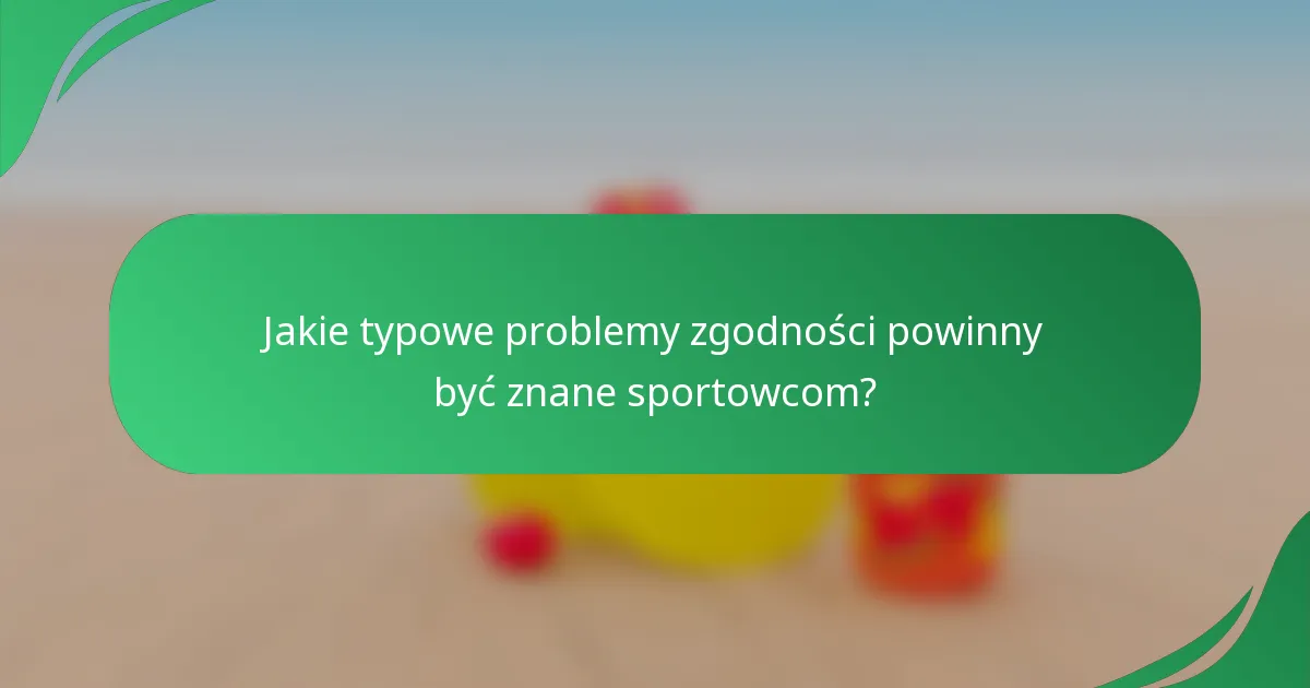 Jakie typowe problemy zgodności powinny być znane sportowcom?