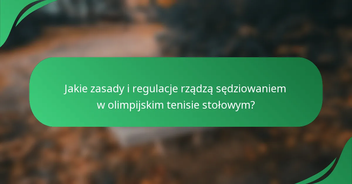 Jakie zasady i regulacje rządzą sędziowaniem w olimpijskim tenisie stołowym?